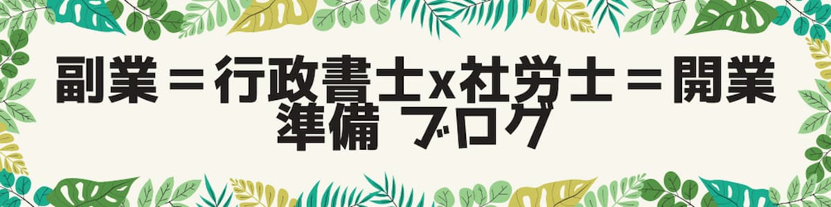 副業=行政書士x社労士=開業 準備 ブログ